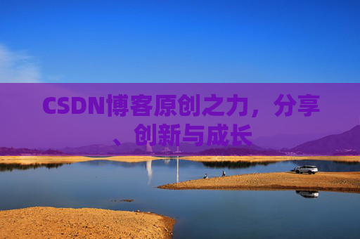 CSDN博客原创之力，分享、创新与成长